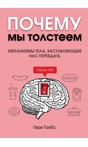 Книга ПОЧЕМУ МЫ ТОЛСТЕЕМ. МЕХАНИЗМЫ ТЕЛА, ЗАСТАВЛЯЮЩИЕ НАС ПЕРЕЕДАТЬ